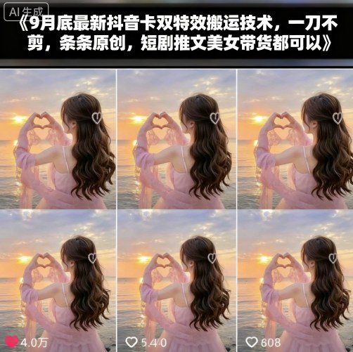 9月底最新抖音卡双特效搬运技术，一刀不剪，条条原创，短剧推文美女带货都可以-大设天下
