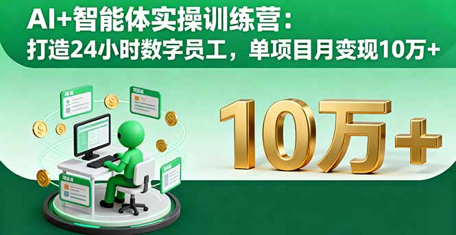 AI+智能体实操训练营：打造24小时数字员工，单项目月变现10万+-大设天下