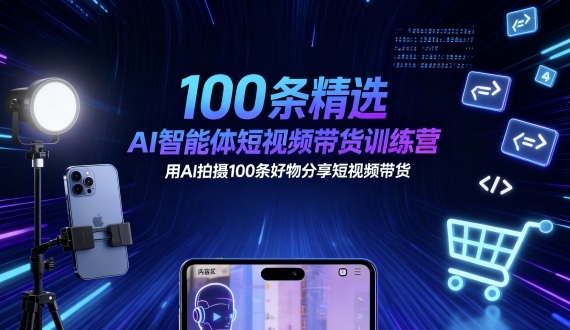 100条精选AI智能体短视频带货训练营，用AI拍摄100条好物分享短视频带货-大设天下