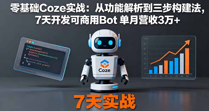 零基础Coze实战：从功能解析到三步构建法，7天开发可商用Bot 单月营收3万+-大设天下