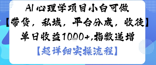 AI+心理学项目，小白可做，变现渠道多【带货，私域，平台分成，收徒】单日收益1k-大设天下