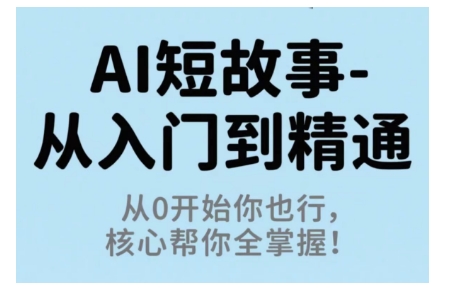 AI短故事从入门到精通，从0开始你也行，核心帮你全掌握-大设天下
