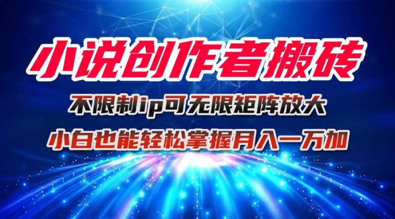 小说创作者搬砖玩法，不限制IP简单无脑 可矩阵无限放大小白也能实现轻…-大设天下