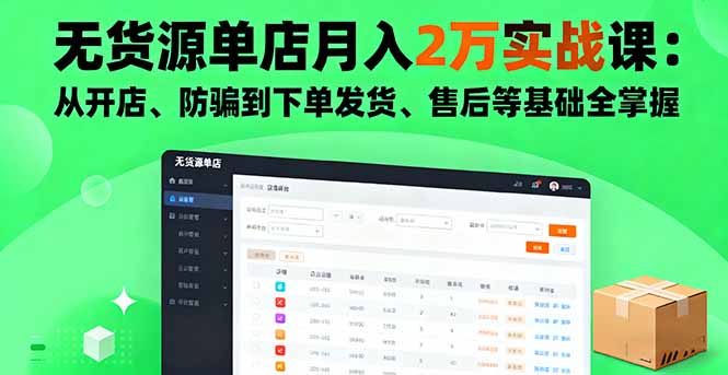 无货源单店月入2万实战课：从开店、防骗到下单发货、售后等基础全掌握-大设天下
