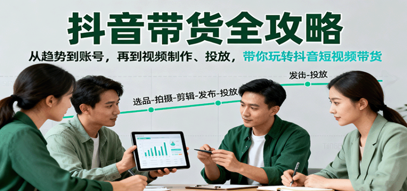 抖音带货全攻略：从趋势到账号，再到视频制作、投放，带你玩转抖音短视频带货-大设天下