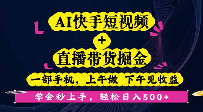 AI快手短视频+直播带货掘金，一部手机，上午做 下午见收益，学会秒上手…-大设天下