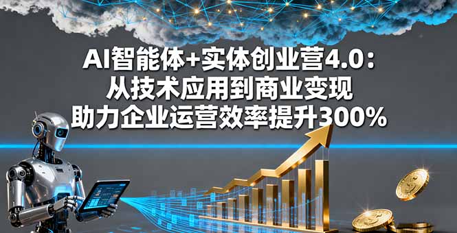 AI智能体+实体创业营4.0：从技术应用到商业变现 助力企业运营效率提升300%-大设天下