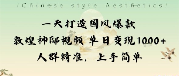 一天打造国风爆款敦煌神邸视频单日变现1k+人群精准，上手简单-大设天下