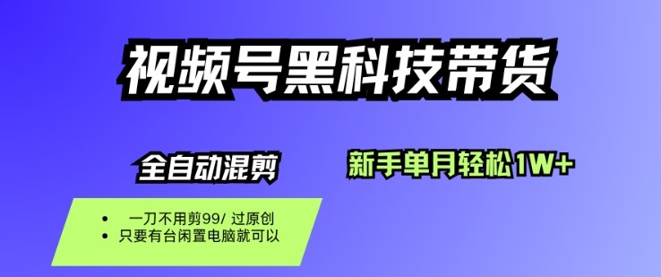 视频号黑科技短视频带货，新手一个月也1W+，纯搬运一刀不用剪，零投入【揭秘】-大设天下