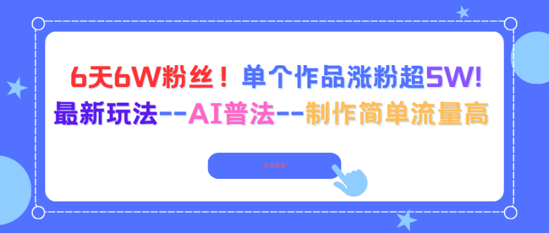 6天6W粉丝！单个作品涨粉超5W!最新玩法–AI普法–制作简单流量高-大设天下