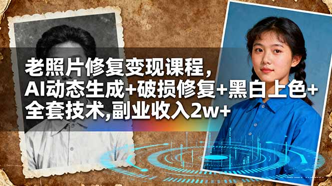 老照片修复变现课程，AI动态生成+破损修复+黑白上色+全套技术,副业收入2w+-大设天下
