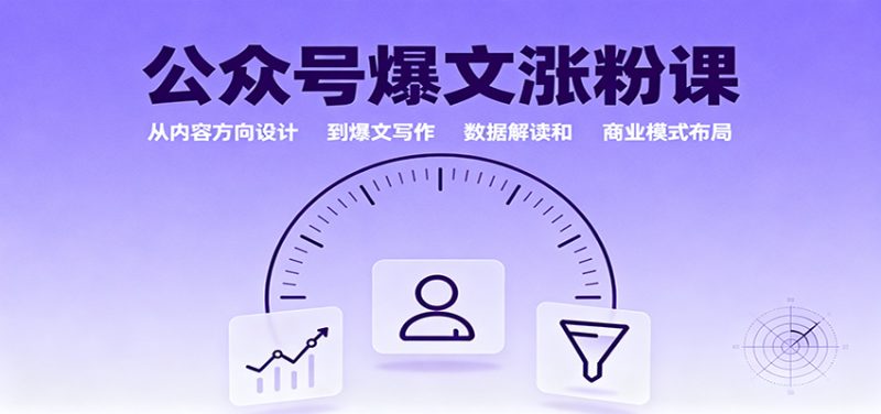 公众号爆文涨粉课：从内容方向设计到爆文写作，数据解读和商业模式布局-大设天下
