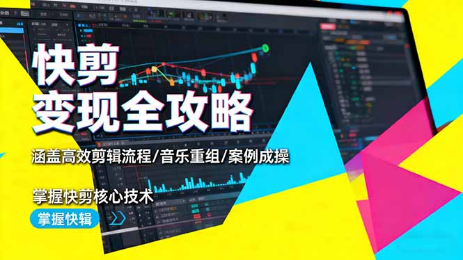 快剪变现全攻略：涵盖高效剪辑流程/音乐重组/案例实操，掌握快剪核心技术-大设天下