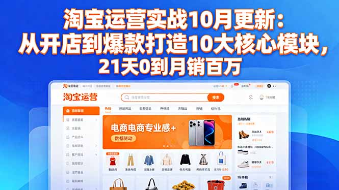 淘宝运营实战10月更新：从开店到爆款打造10大核心模块，21天0到月销百万-大设天下