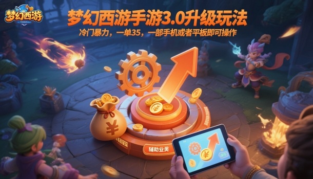梦幻西游手游3.0升级玩法，冷门暴力，一单35，一部手机或者平板即可操作，一天几张轻轻松松【揭秘】-大设天下