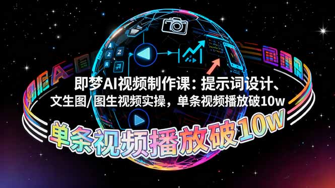 即梦AI视频制作课：提示词设计、文生图/图生视频实操，单条视频播放破10w-大设天下