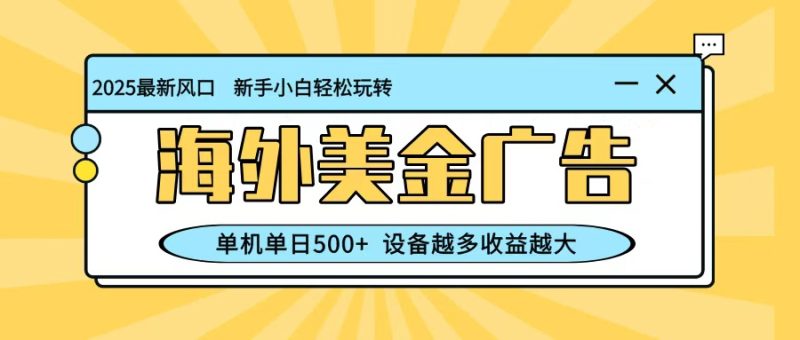 最新蓝海项目，海外美金广告，单机单日500+，可矩阵放大，设备越多收益越大-大设天下