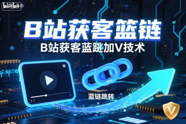 B站获客篮链跳转加V技术，B站获客蓝链跳转技术-大设天下