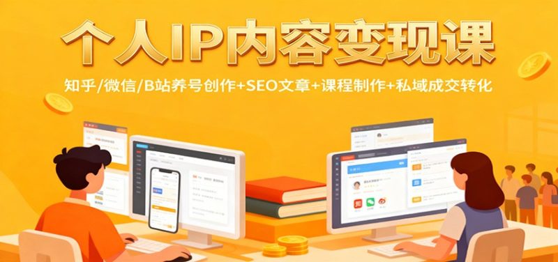 个人IP内容变现课：知乎/微信/B站养号创作+SEO文章+课程制作+私域成交转化-大设天下