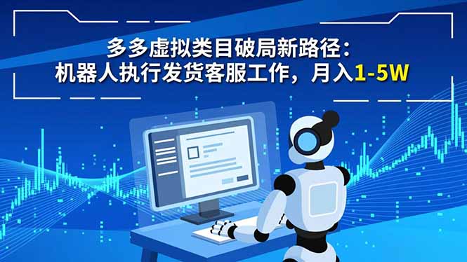 多多虚拟类目破局新路径：机器人执行发货客服工作，月入 1-5W-大设天下