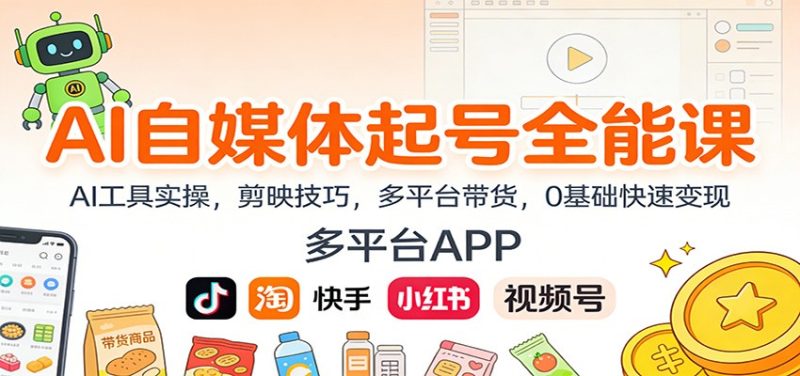 AI自媒体起号全能课：AI工具实操，剪映技巧，多平台带货，0基础快速变现-大设天下