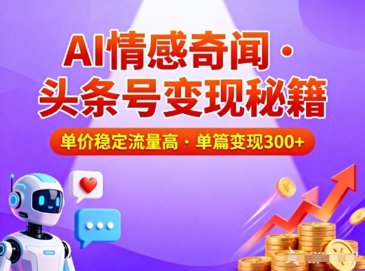 头条号做AI情感奇闻内容，单价稳定流量高，一篇变现3张-大设天下