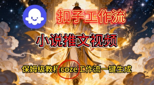 Coze扣子智能体工作流一键生成小说推文视频，保姆级搭建教学-大设天下