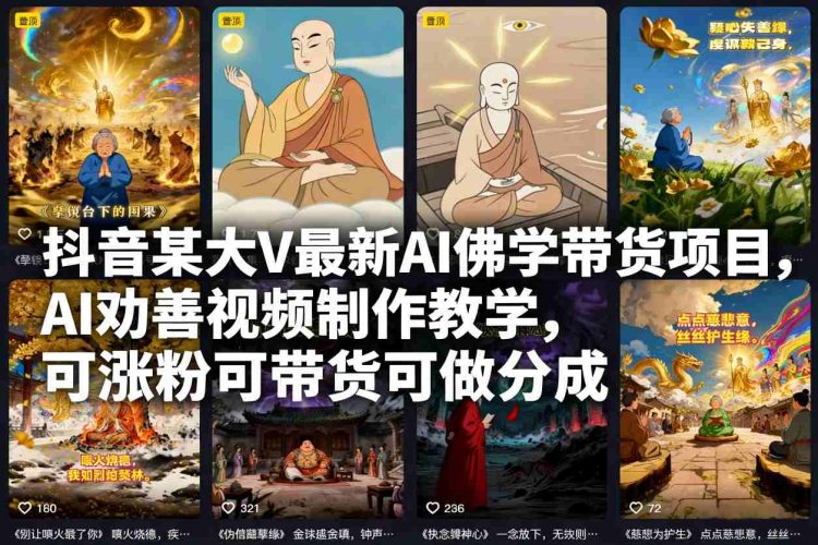 抖音某大V最新AI佛学带货项目，AI劝善视频制作教学，可涨粉可带货可做分成-大设天下