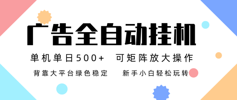 广告联盟全自动挂机 稳定运行两年之久，单机单日收益500+新手小白轻松玩转-大设天下