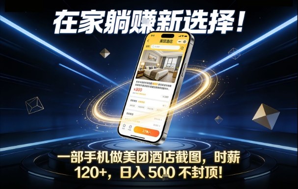 在家躺賺新选择，一部手机做美团酒店截图，时薪120+，日入5张不封顶【揭秘】-大设天下