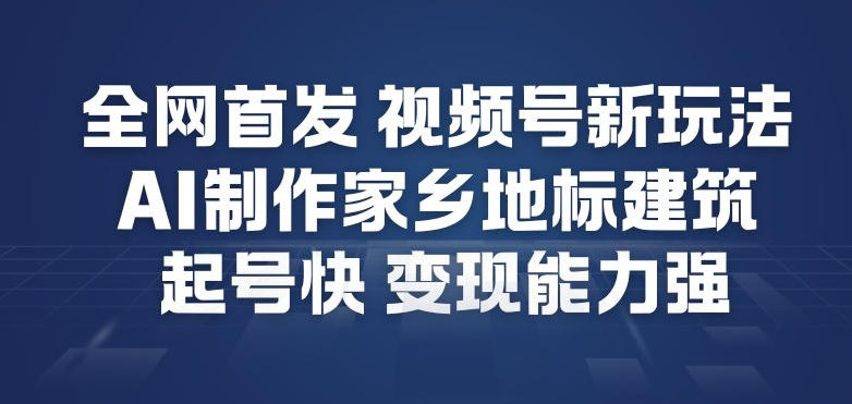全网首发，视频号新玩法，AI制作家乡地标建筑，起号快，变现能力强-大设天下