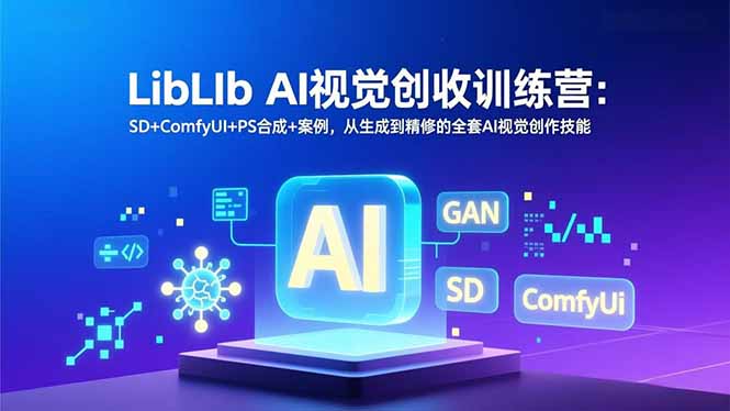 LibLIb AI视觉创收训练营：SD+ComfyUI+PS合成+案例，从生成到精修的全套AI视觉创作技能-大设天下
