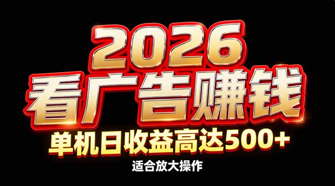 2026隐藏蓝海：看广告赚钱效率升级，单机日收益高达500+，适合放大操作-大设天下