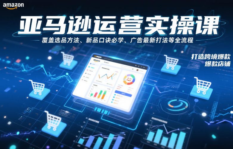 亚马逊运营实操课，覆盖选品方法、新品口诀必学、广告最新打法等全流程，打造跨境爆款店铺-大设天下