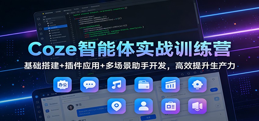 图片[1]-Coze智能体实战训练营：基础搭建+插件应用+多场景助手开发，高效提升生产力-大设天下