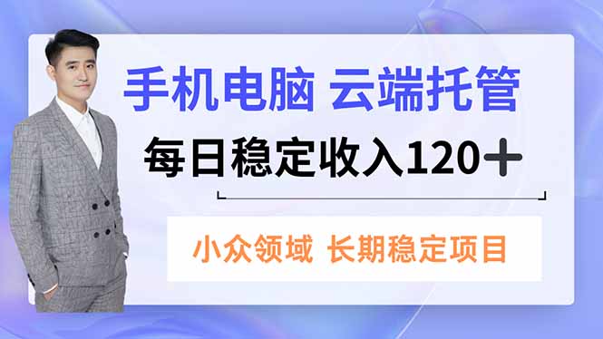 手机、电脑云端托管，每日稳定收入120+，小众领域长期稳定-大设天下