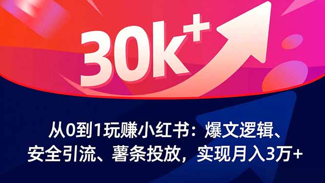 从0到1玩赚小红书：爆文逻辑、安全引流、薯条投放，实现月入3万+-大设天下