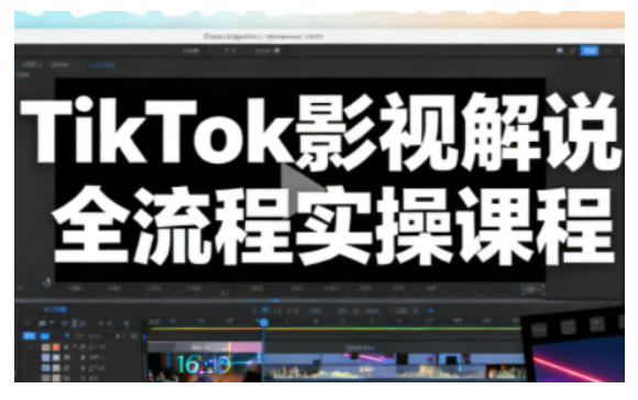 TikTok影视解说全流程实操，手把手教你打造TK爆款解说视频-大设天下