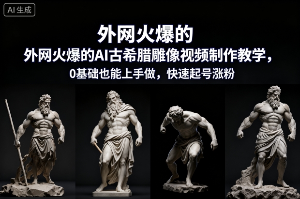 外网火爆的AI古希腊雕像视频制作教学，0基础也能上手做，快速起号涨粉-大设天下