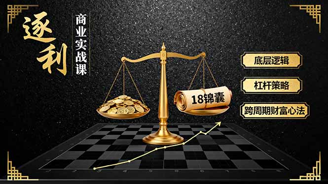 《逐 利》商业实战课，底层逻辑、杠杆策略、18锦囊，跨周期财富心法(更新-大设天下