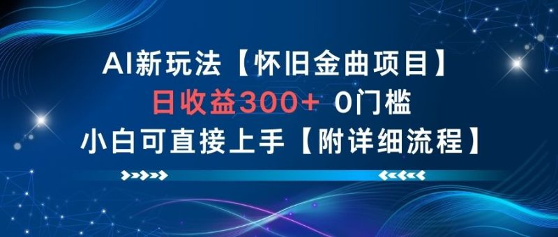 AI新玩法，怀旧金曲项目，日收益3张+，0门槛小白可直接上手【附详细流程】-大设天下