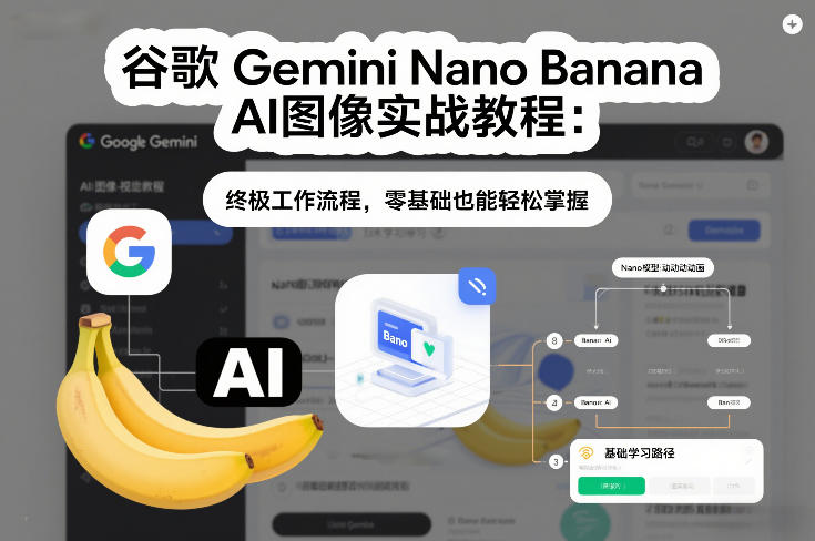 谷歌Gemini Nano Banana AI图像实战教程：终极工作流程，零基础也能轻松掌握-大设天下