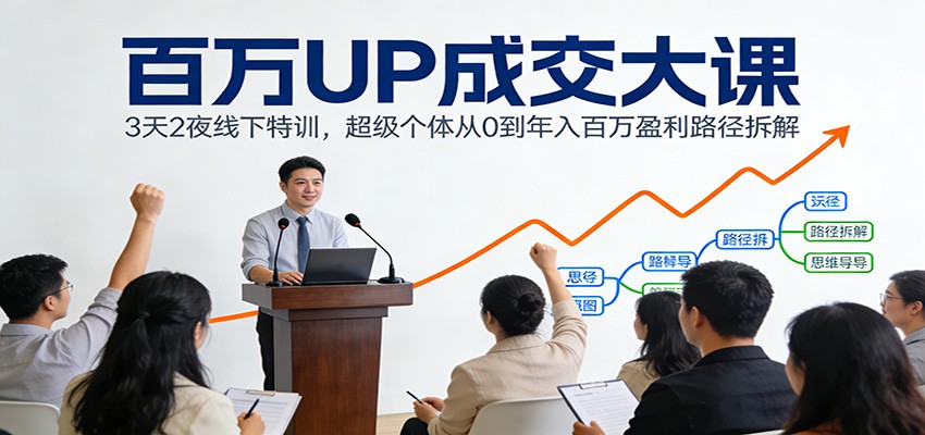 图片[1]-百万UP成交大课：3天2夜线下特训，超级个体从0到年入百万盈利路径拆解-大设天下