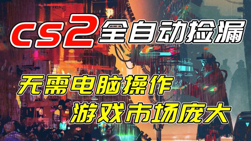 开年王炸CSGO挂机项目，单日捡漏1000+，无需电脑操作，无需进入游戏，支持任何验证-大设天下