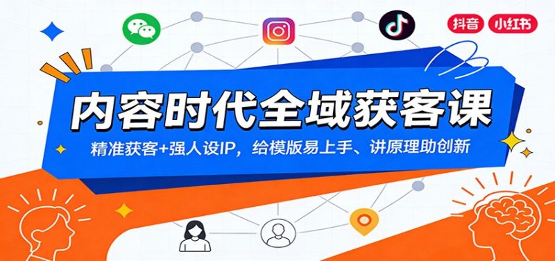 内容时代全域获客课：精准获客+强人设IP，给模版易上手、讲原理助创新-大设天下