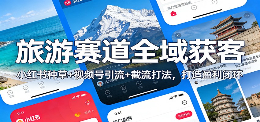 图片[1]-旅游赛道全域获客：小红书种草+视频号引流+截流打法，打造盈利闭环-大设天下