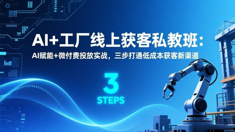AI+工厂线上获客私教班：AI赋能+微付费投放实战，三步打通低成本获客新渠道-大设天下