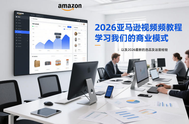 2026亚马逊视频教程，学习我们的商业模式，以及2026最新的选品及运营经验-大设天下