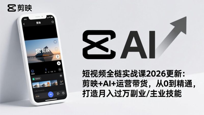 短视频全栈实战课2026更新：剪映+AI+运营带货，从0到精通，打造月入过万副业/主业技能-大设天下