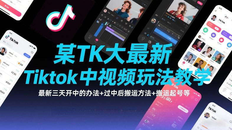 某TK大佬最新Tiktok中视频玩法教学，最新三天开中的办法+过中后搬运方法+搬运起号等-大设天下